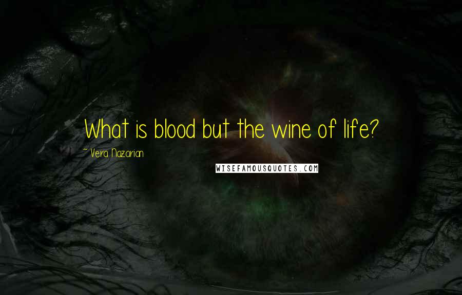 Vera Nazarian Quotes: What is blood but the wine of life?