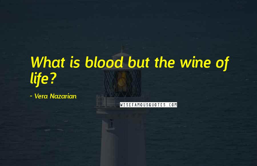 Vera Nazarian Quotes: What is blood but the wine of life?