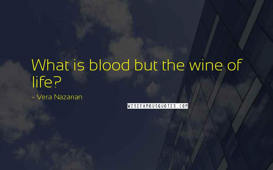 Vera Nazarian Quotes: What is blood but the wine of life?