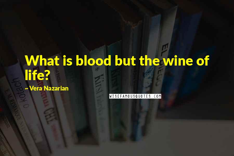 Vera Nazarian Quotes: What is blood but the wine of life?