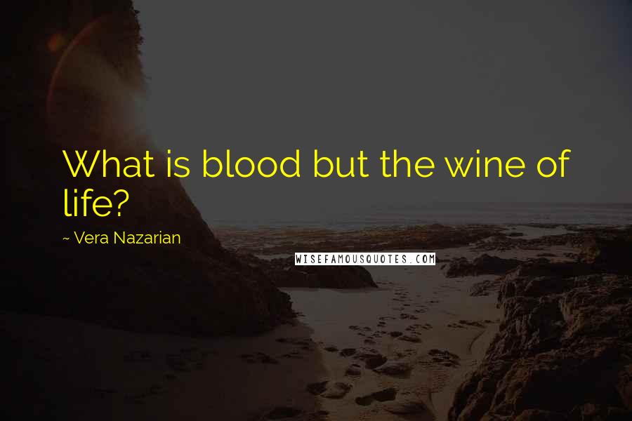 Vera Nazarian Quotes: What is blood but the wine of life?