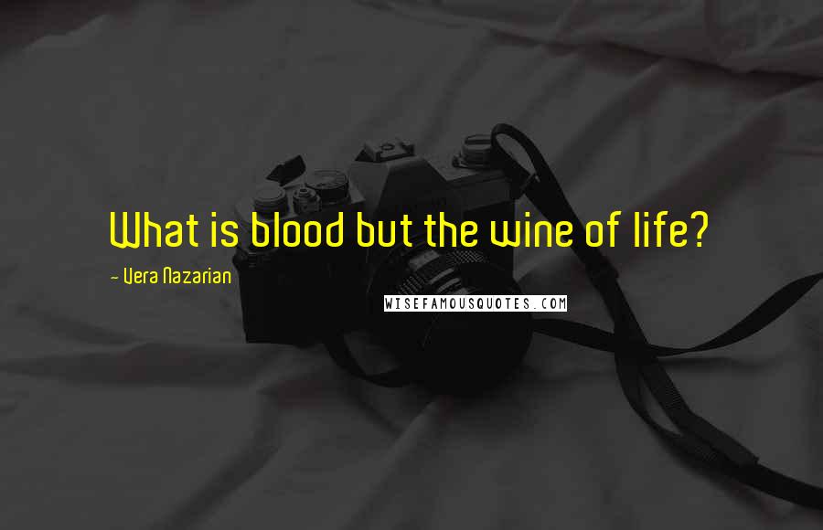 Vera Nazarian Quotes: What is blood but the wine of life?