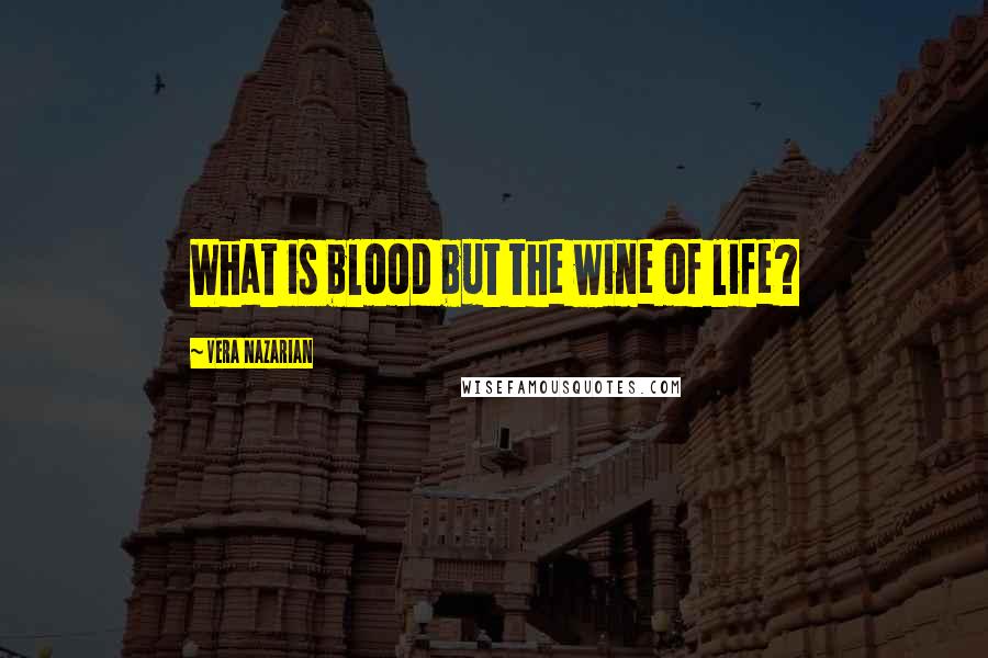 Vera Nazarian Quotes: What is blood but the wine of life?