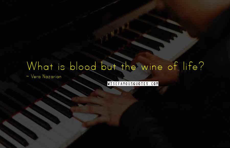 Vera Nazarian Quotes: What is blood but the wine of life?