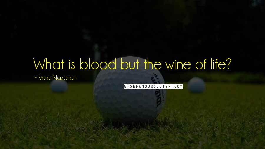 Vera Nazarian Quotes: What is blood but the wine of life?