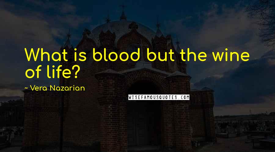 Vera Nazarian Quotes: What is blood but the wine of life?