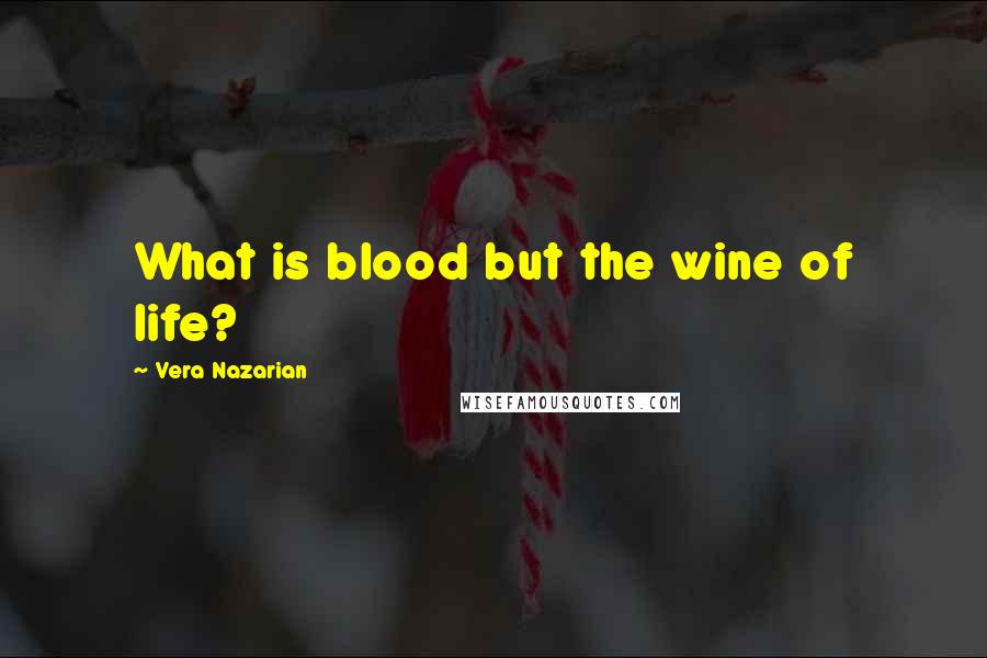 Vera Nazarian Quotes: What is blood but the wine of life?
