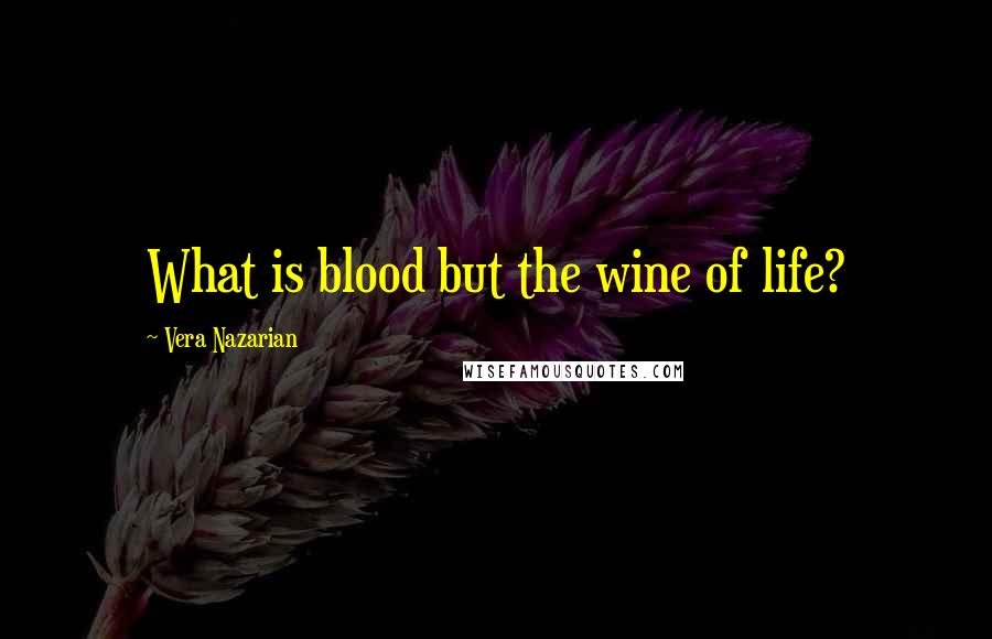 Vera Nazarian Quotes: What is blood but the wine of life?