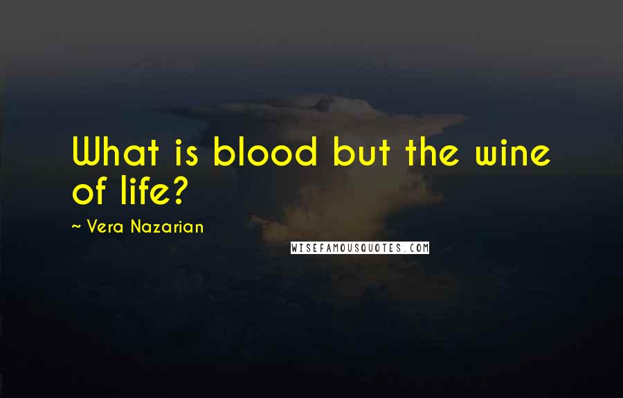 Vera Nazarian Quotes: What is blood but the wine of life?