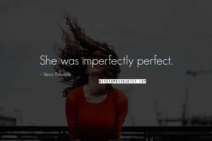 Vera Roberts Quotes: She was imperfectly perfect.