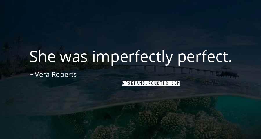 Vera Roberts Quotes: She was imperfectly perfect.