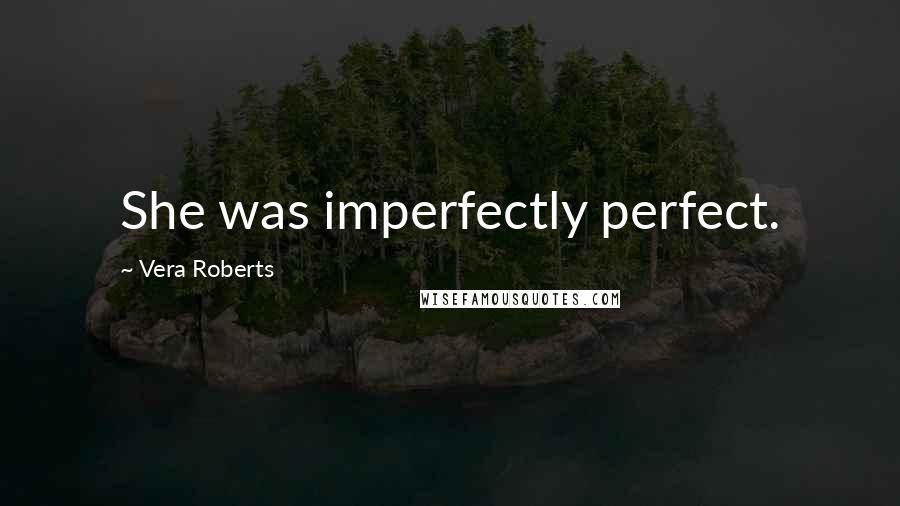 Vera Roberts Quotes: She was imperfectly perfect.