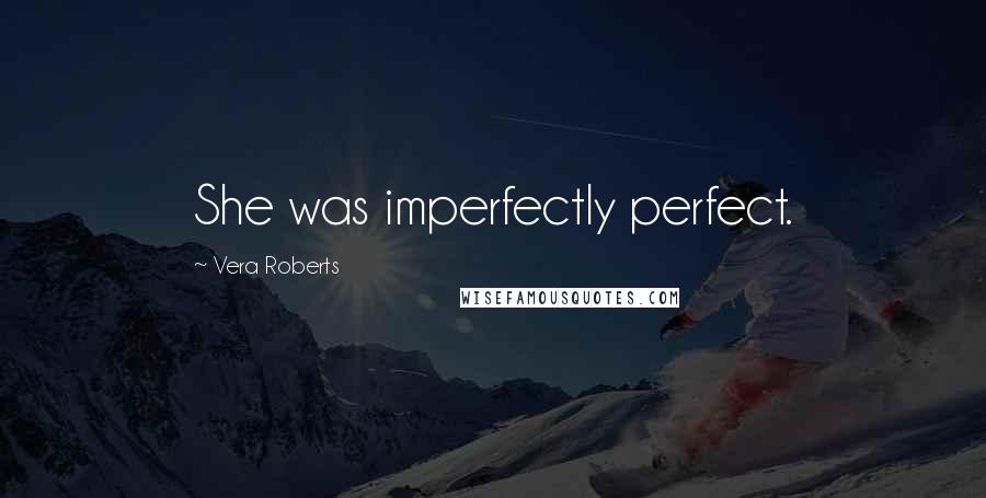 Vera Roberts Quotes: She was imperfectly perfect.