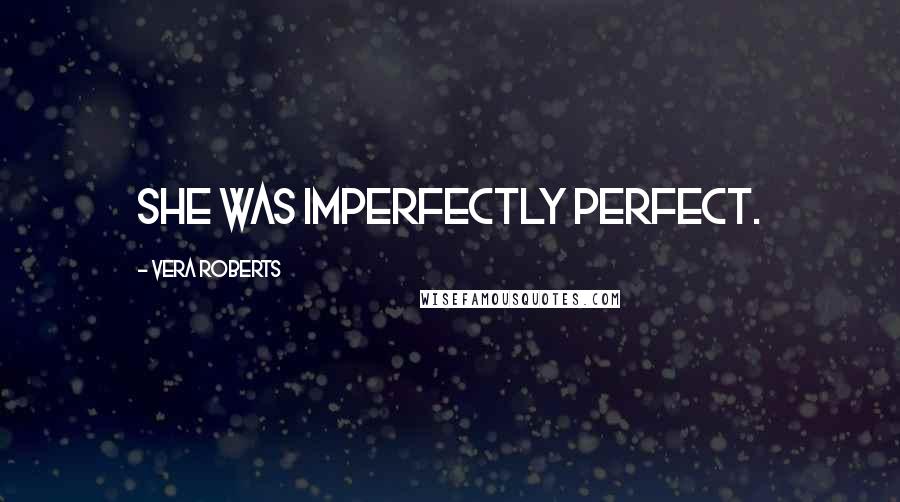 Vera Roberts Quotes: She was imperfectly perfect.