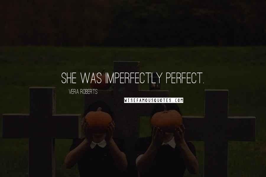 Vera Roberts Quotes: She was imperfectly perfect.