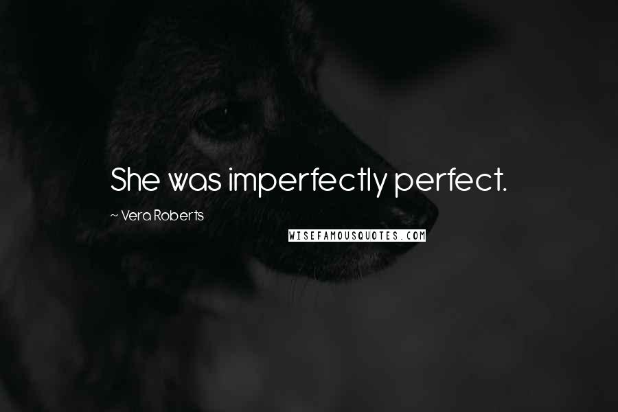 Vera Roberts Quotes: She was imperfectly perfect.