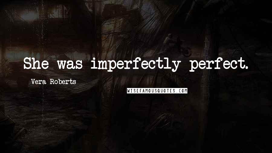 Vera Roberts Quotes: She was imperfectly perfect.