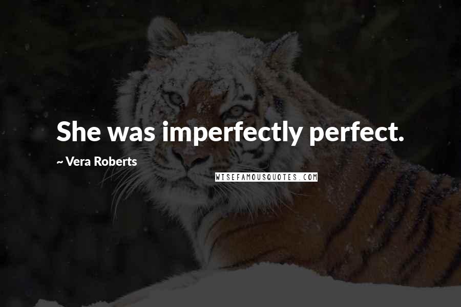 Vera Roberts Quotes: She was imperfectly perfect.