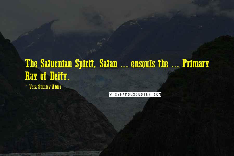 Vera Stanley Alder Quotes: The Saturnian Spirit, Satan ... ensouls the ... Primary Ray of Deity.