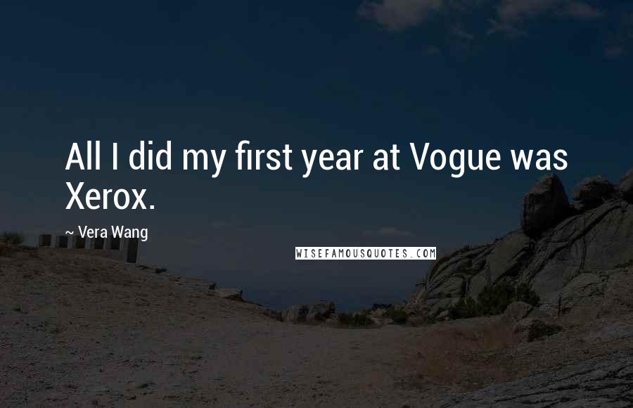 Vera Wang Quotes: All I did my first year at Vogue was Xerox.