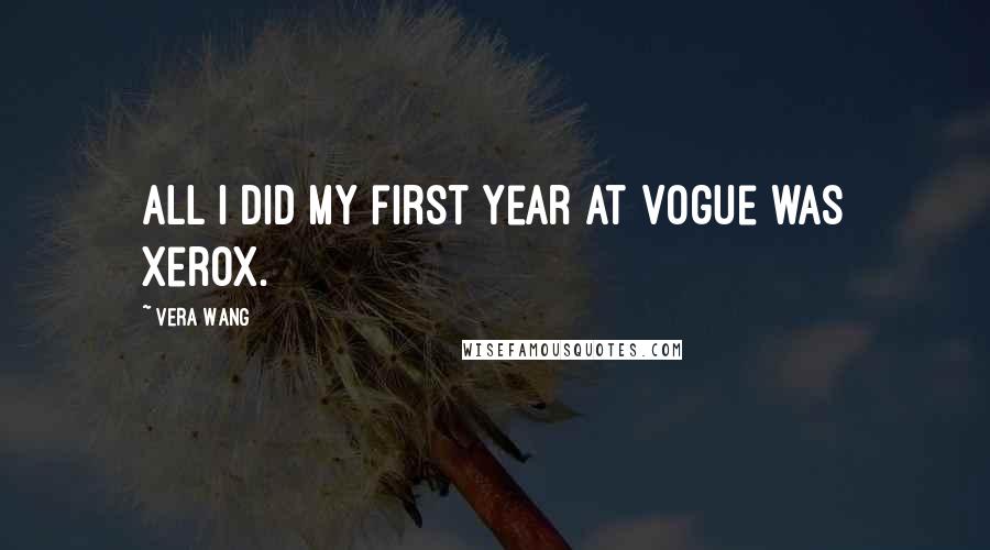 Vera Wang Quotes: All I did my first year at Vogue was Xerox.