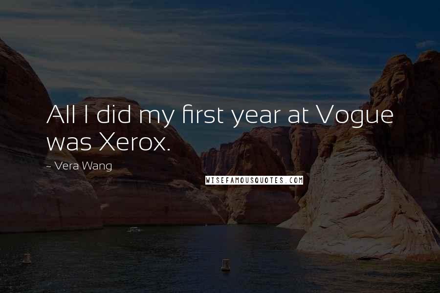 Vera Wang Quotes: All I did my first year at Vogue was Xerox.