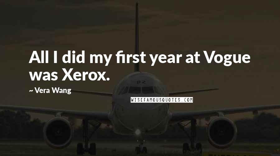 Vera Wang Quotes: All I did my first year at Vogue was Xerox.