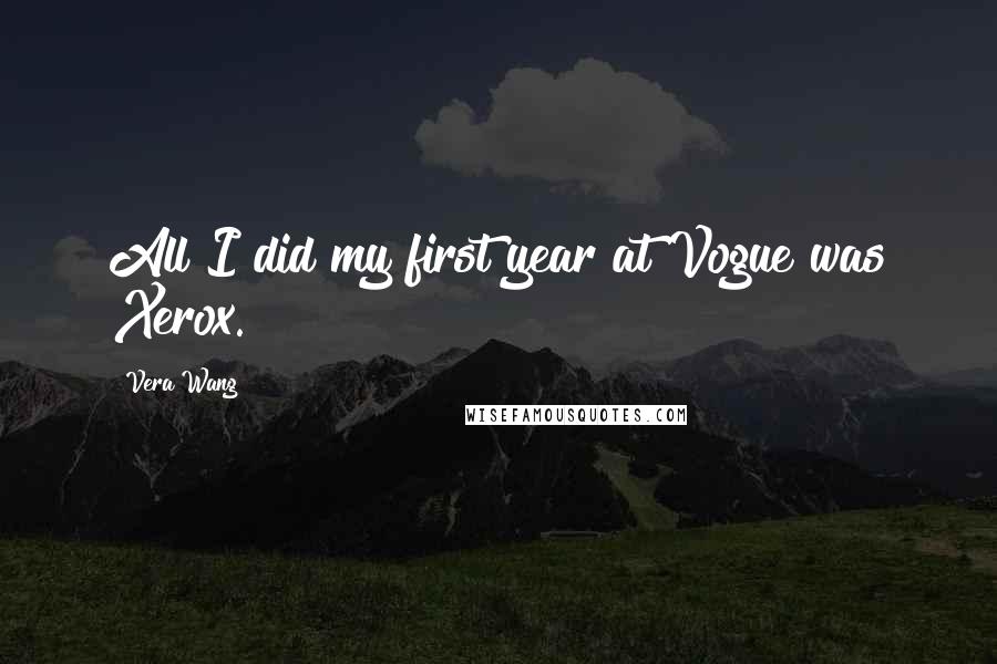 Vera Wang Quotes: All I did my first year at Vogue was Xerox.