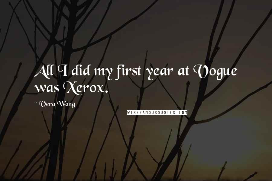 Vera Wang Quotes: All I did my first year at Vogue was Xerox.