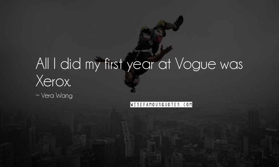 Vera Wang Quotes: All I did my first year at Vogue was Xerox.