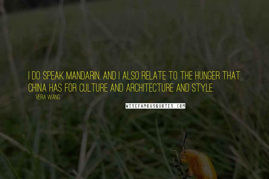 Vera Wang Quotes: I do speak Mandarin, and I also relate to the hunger that China has for culture and architecture and style.