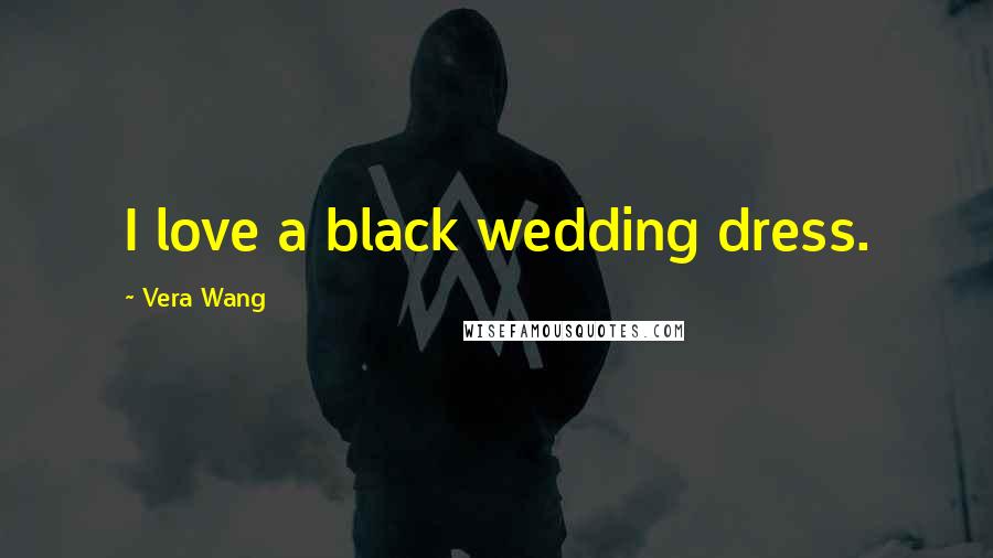 Vera Wang Quotes: I love a black wedding dress.