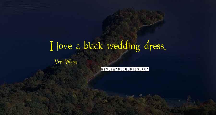 Vera Wang Quotes: I love a black wedding dress.