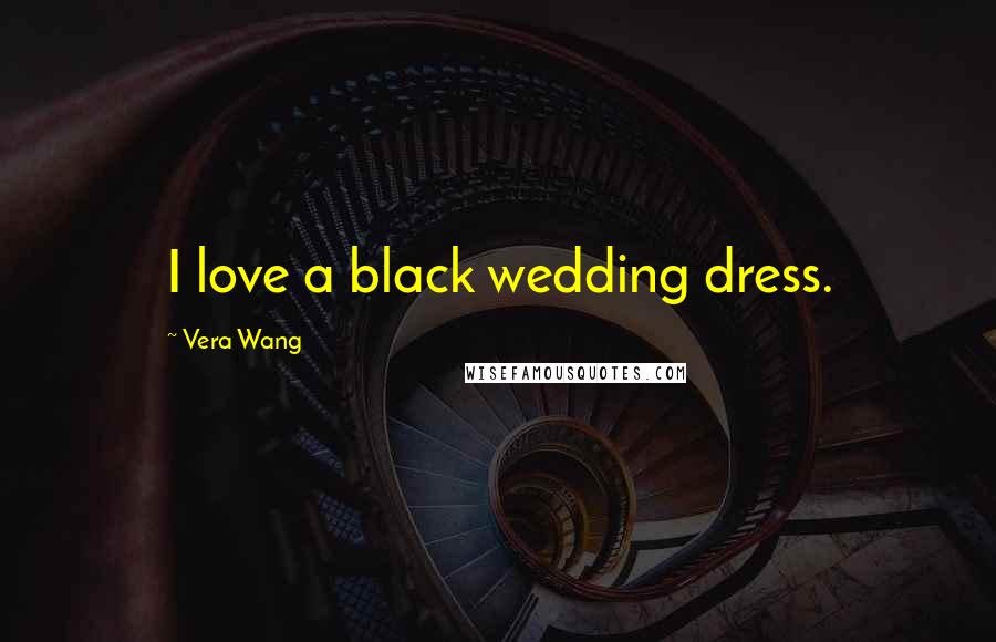 Vera Wang Quotes: I love a black wedding dress.