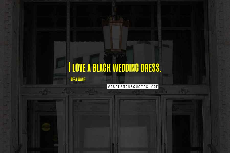 Vera Wang Quotes: I love a black wedding dress.