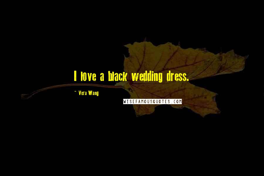 Vera Wang Quotes: I love a black wedding dress.