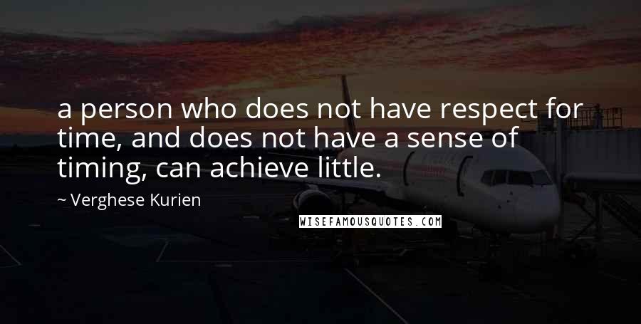 Verghese Kurien Quotes: a person who does not have respect for time, and does not have a sense of timing, can achieve little.