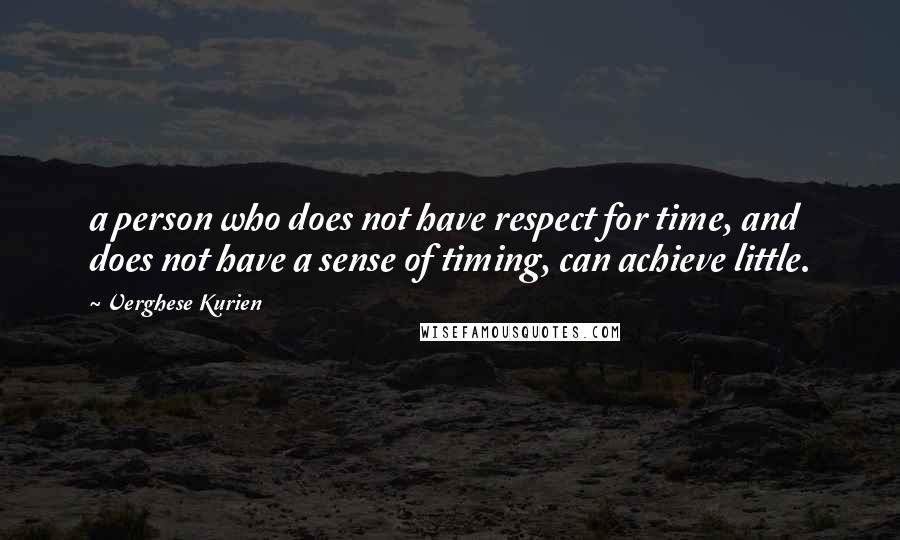 Verghese Kurien Quotes: a person who does not have respect for time, and does not have a sense of timing, can achieve little.