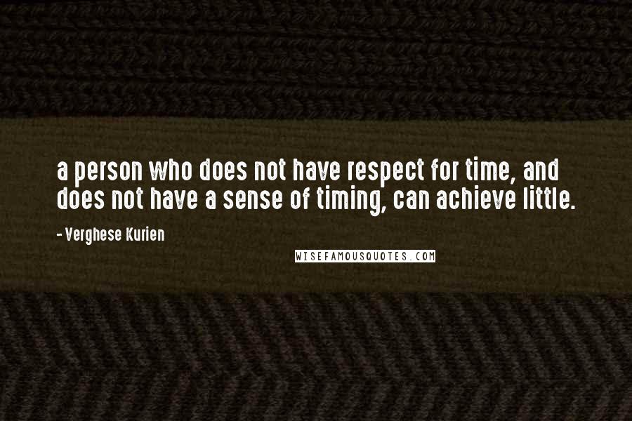 Verghese Kurien Quotes: a person who does not have respect for time, and does not have a sense of timing, can achieve little.