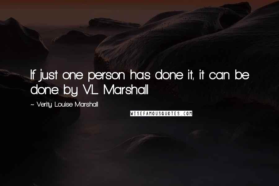 Verity Louise Marshall Quotes: If just one person has done it, it can be done. by V.L. Marshall