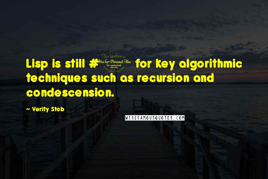 Verity Stob Quotes: Lisp is still #1 for key algorithmic techniques such as recursion and condescension.