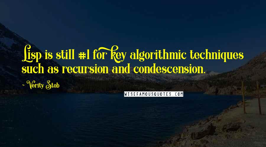 Verity Stob Quotes: Lisp is still #1 for key algorithmic techniques such as recursion and condescension.