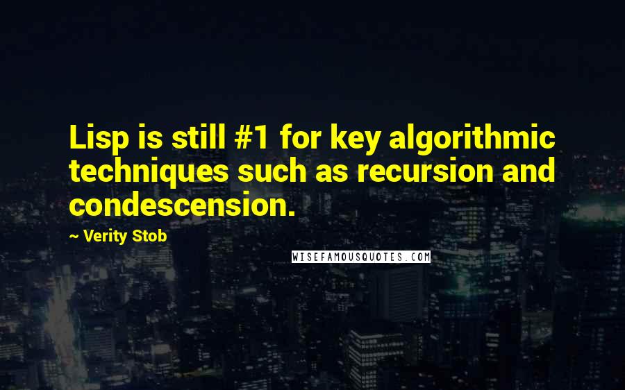 Verity Stob Quotes: Lisp is still #1 for key algorithmic techniques such as recursion and condescension.