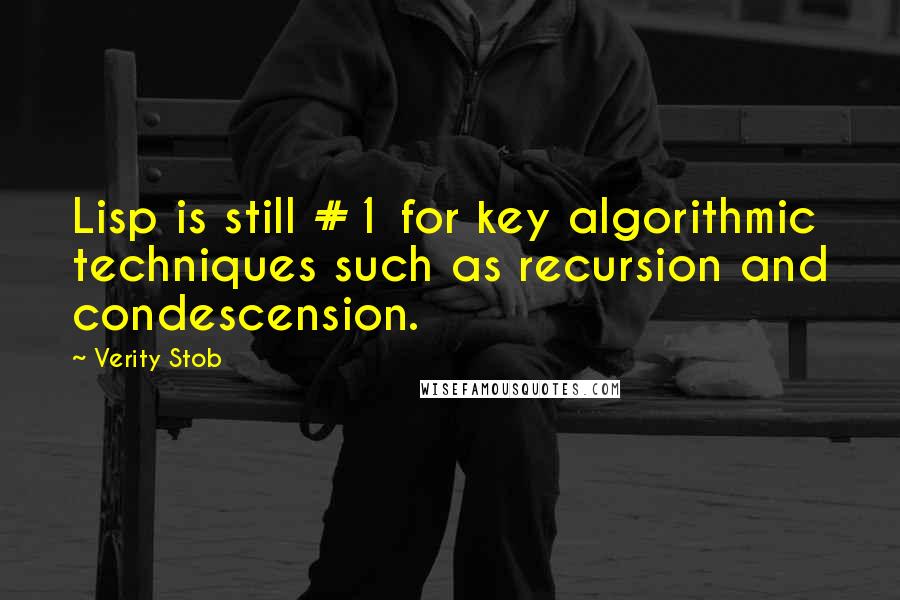 Verity Stob Quotes: Lisp is still #1 for key algorithmic techniques such as recursion and condescension.