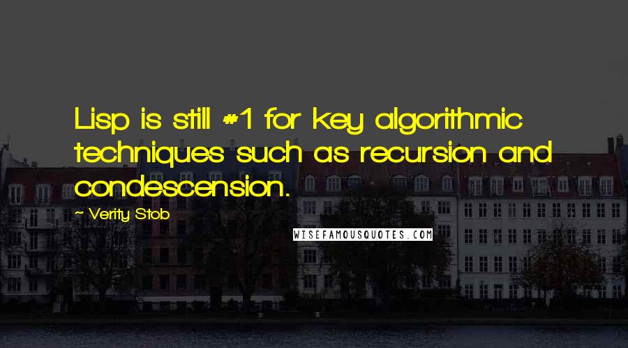 Verity Stob Quotes: Lisp is still #1 for key algorithmic techniques such as recursion and condescension.