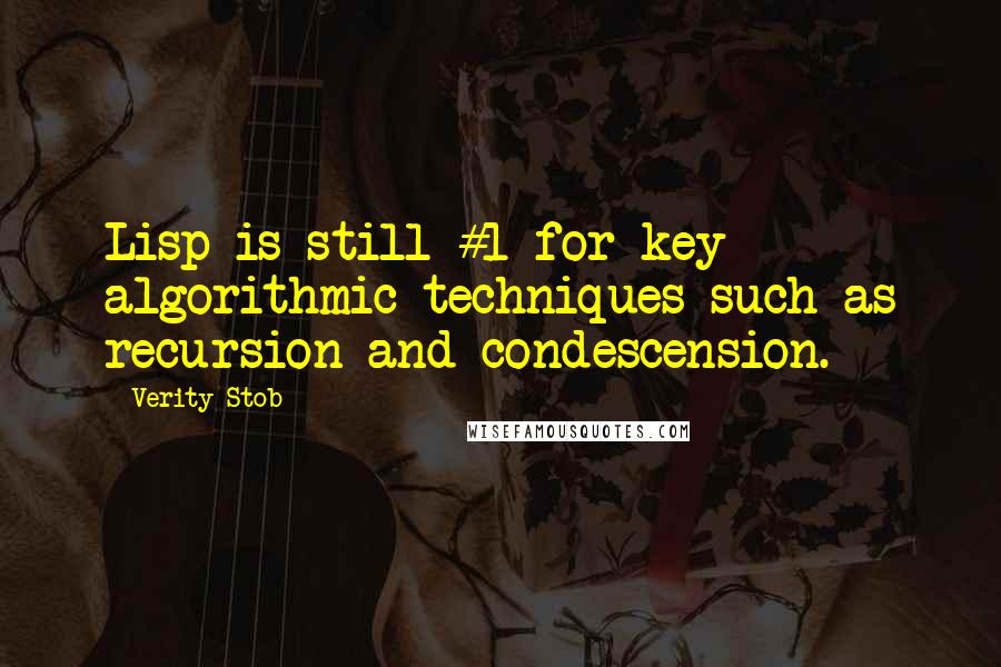 Verity Stob Quotes: Lisp is still #1 for key algorithmic techniques such as recursion and condescension.