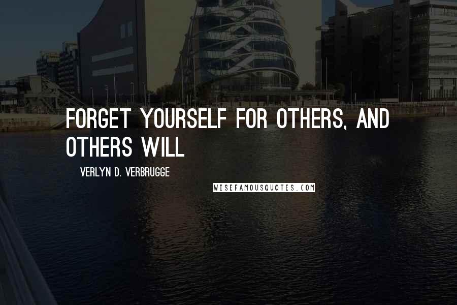 Verlyn D. Verbrugge Quotes: Forget yourself for others, and others will