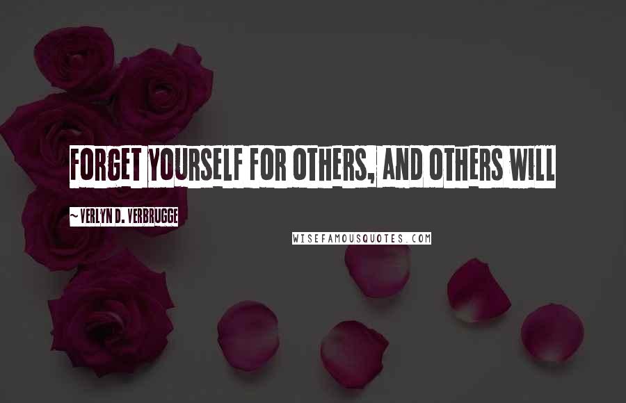 Verlyn D. Verbrugge Quotes: Forget yourself for others, and others will