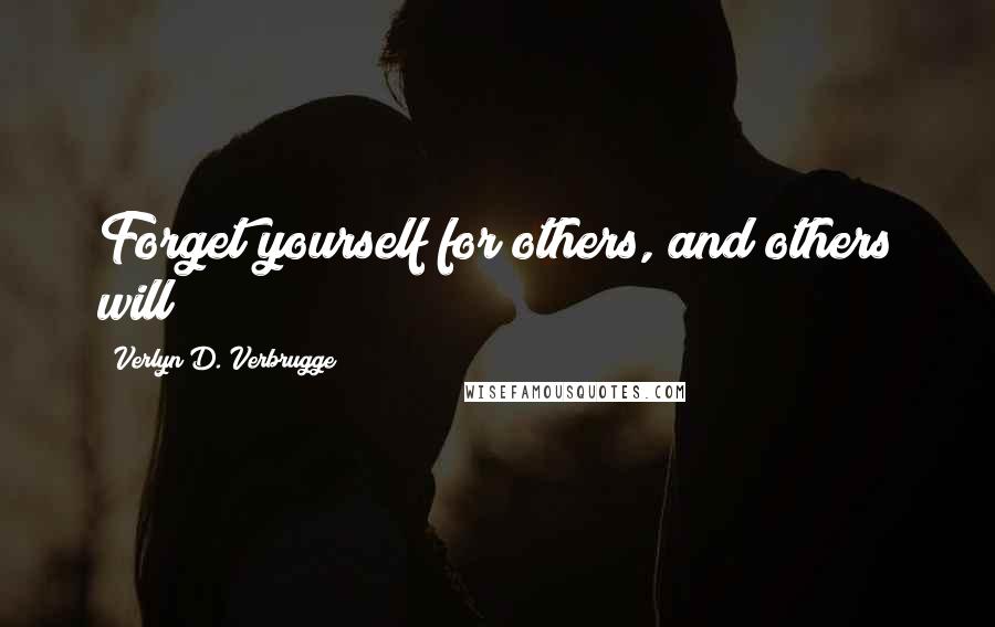 Verlyn D. Verbrugge Quotes: Forget yourself for others, and others will