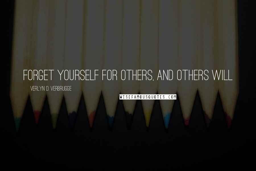 Verlyn D. Verbrugge Quotes: Forget yourself for others, and others will